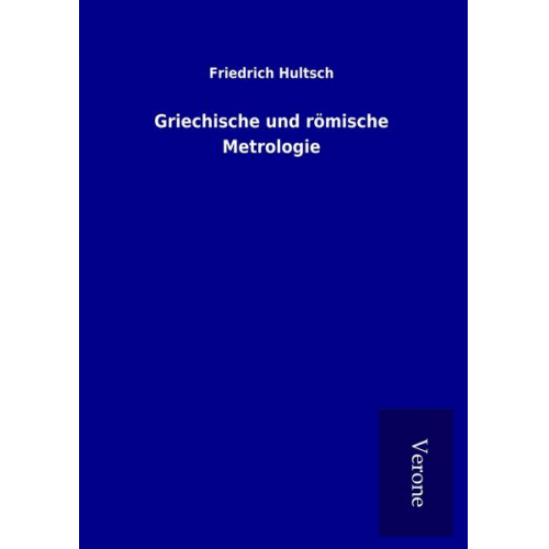 Friedrich Hultsch - Griechische und römische Metrologie