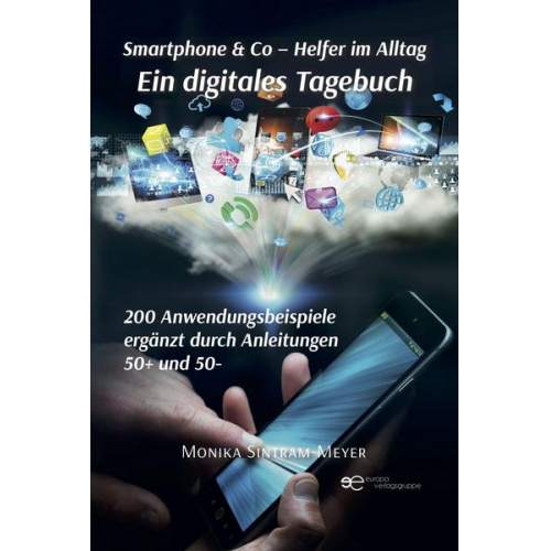 Monika Sintram-Meyer - Smartphone & Co – Helfer im Alltag Ein digitales Tagebuch 200 Anwendungsbeispiele Ergänzt durch Anleitungen 50+ und 50-