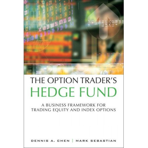 Dennis Chen Mark Sebastian - The Option Trader's Hedge Fund: A Business Framework for Trading Equity and Index Options (paperback)