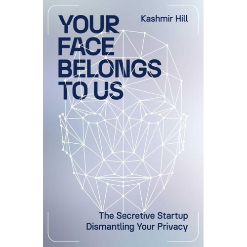 Kashmir Hill - Your Face Belongs to Us