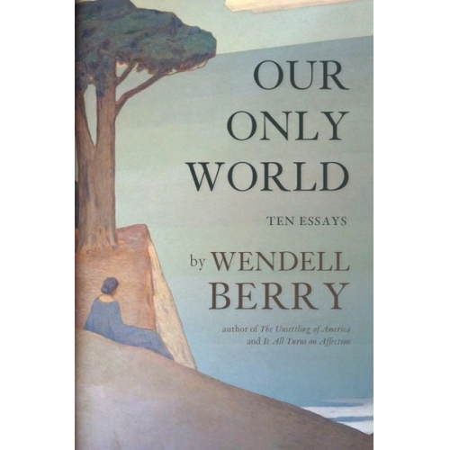 Wendell Berry - Our Only World: Ten Essays