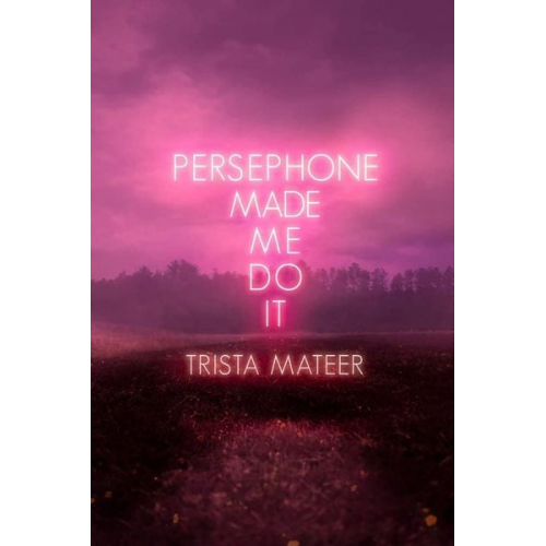 Trista Mateer - Persephone Made Me Do It