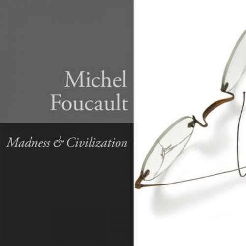 Michel Foucault - Madness and Civilization Lib/E: A History of Insanity in the Age of Reason