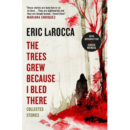 Eric LaRocca - The Trees Grew Because I Bled There: Collected Stories