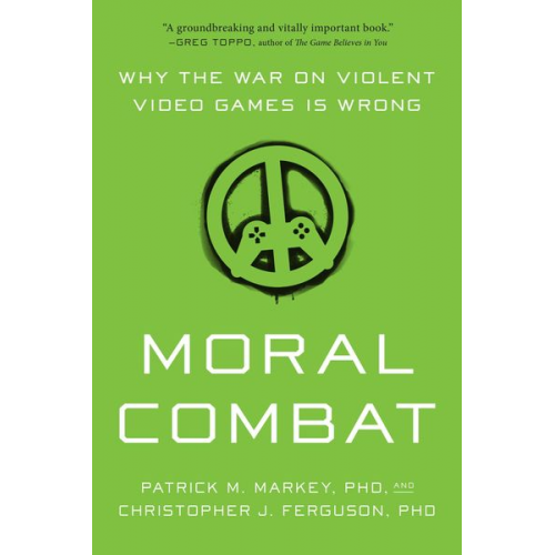 Patrick M. Markey Christopher J. Ferguson - Moral Combat: Why the War on Violent Video Games Is Wrong