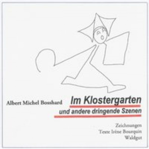 Albert Michel Bosshard Irène Bourquin - Im Klostergarten und andere dringende Szenen