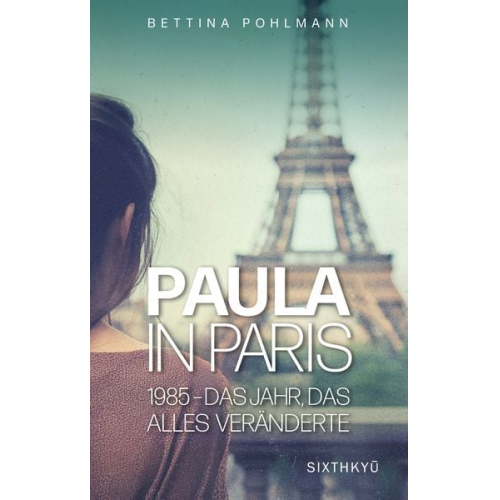 Bettina Pohlmann - Paula in Paris 1985 - Das Jahr, das alles veränderte