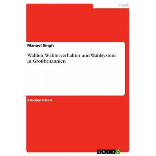 Manuel Singh - Wahlen, Wählerverhalten und Wahlsystem in Großbritannien