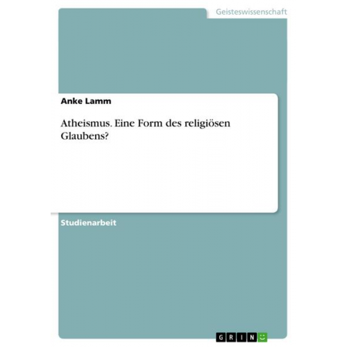 Anke Lamm - Atheismus. Eine Form des religiösen Glaubens?