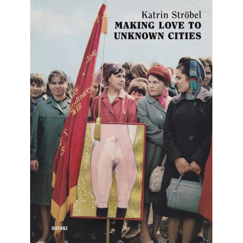 Katrin Ströbel - Making Love to Unknown Cities