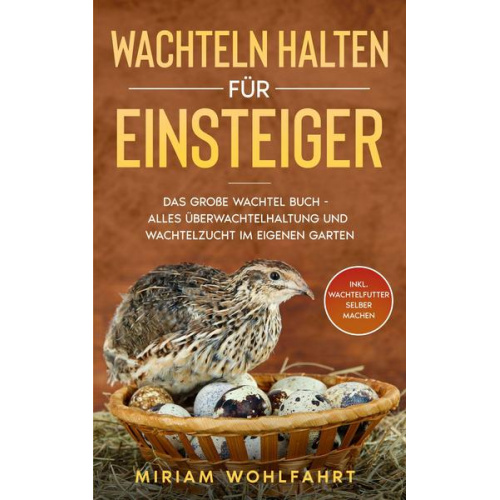 Miriam Wohlfahrt - Wachteln halten für Einsteiger