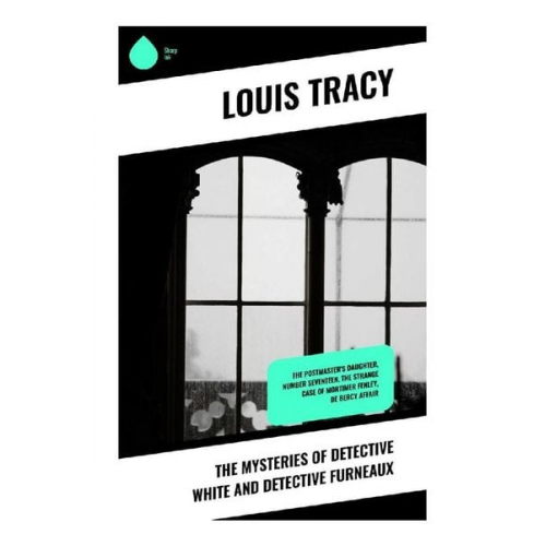 Louis Tracy - The Mysteries of Detective White and Detective Furneaux