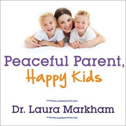 Laura Markham - Peaceful Parent, Happy Kids Lib/E: How to Stop Yelling and Start Connecting