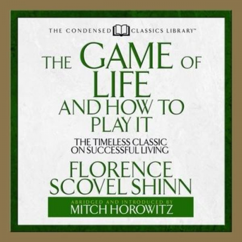 Florence Scovel Shinn Mitch Horowitz - The Game of Life and How to Play It Lib/E: The Timeless Classic on Successful Living (Abridged)