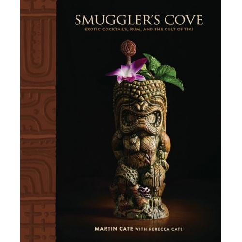 Martin Cate Rebecca Cate - Smuggler's Cove: Exotic Cocktails, Rum, and the Cult of Tiki