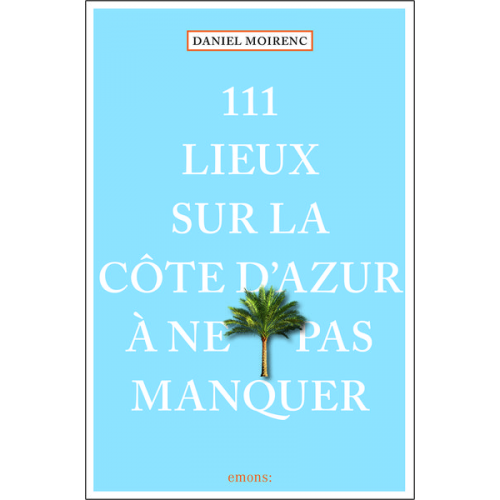 Daniel Moirenc - 111 lieux sur la Côte d'Azur à ne pas manquer