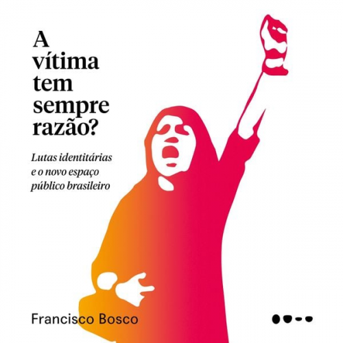 Francisco Bosco - A vítima tem sempre razão?