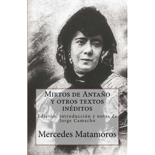 Mercedes Matamoros - Mirtos de Antaño y otros textos inéditos: Edición, introducción y notas de Jorge Camacho