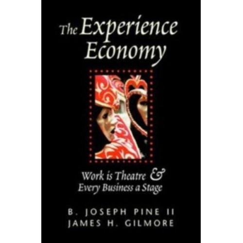 B. Joseph Pine James H. Gilmore - The Experience Economy: Work Is Theater & Every Business a Stage