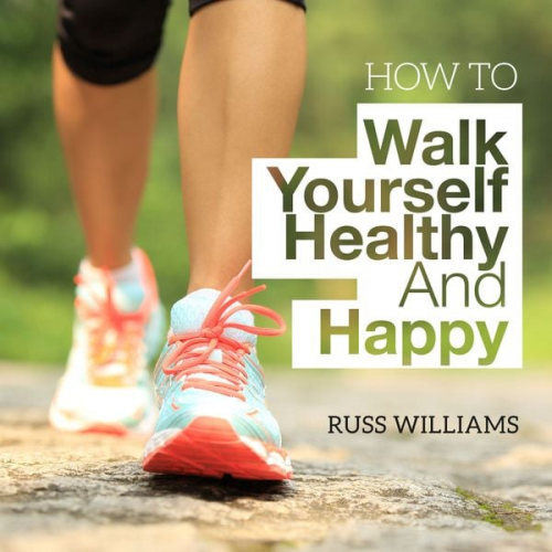 Russ Williams - How To Walk Yourself Healthy And Happy