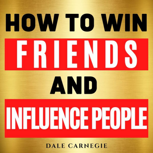 Dale Carnegie - How to Win Friends and Influence People