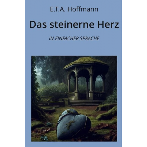 E.T.A. Hoffmann - Das steinerne Herz: In Einfacher Sprache