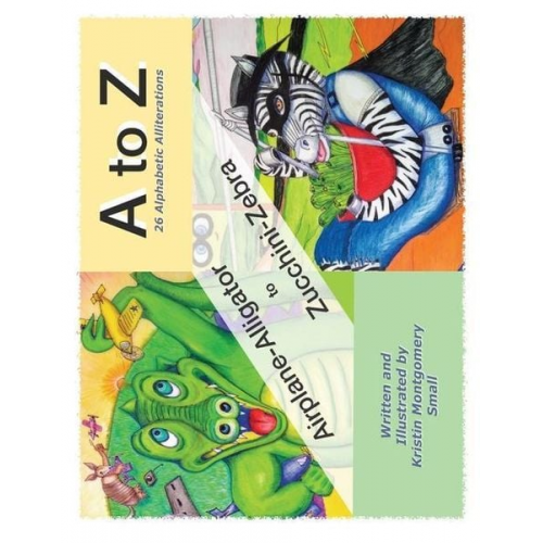 Kristin Montgomery Small - A to Z 26 Alphabetic Alliterations: Airplane Alligator to Zucchini Zebra