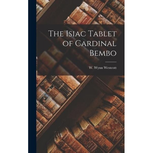 W. Wynn Westcott - The Isiac Tablet of Cardinal Bembo