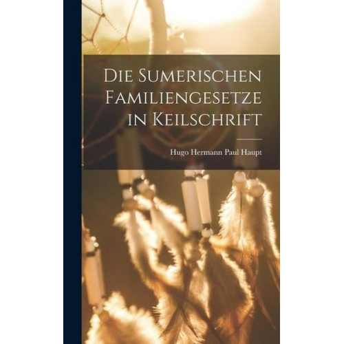 Hugo Hermann Paul Haupt - Die Sumerischen Familiengesetze in Keilschrift