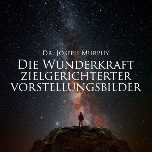 Dr. Joseph Murphy - Die Wunderkraft zielgerichteter Vorstellungsbilder