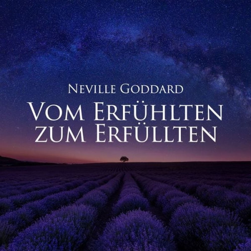 Neville Goddard - Vom Erfühlten zum Erfüllten