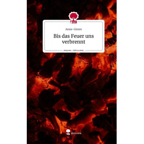 Anne-Green - Bis das Feuer uns verbrennt. Life is a Story - story.one