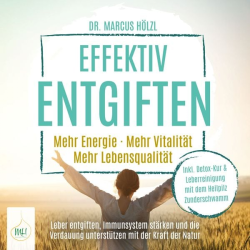 Marcus Hölzl - Effektiv entgiften: Mehr Energie. Mehr Vitalität. Mehr Lebensqualität – Leber entgiften, Immunsystem stärken und die Verdauung unterstützen mit der Kr