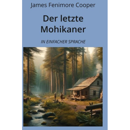 James Fenimore Cooper - Der letzte Mohikaner: In Einfacher Sprache