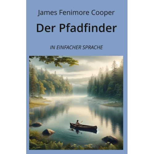 James Fenimore Cooper - Der Pfadfinder: In Einfacher Sprache