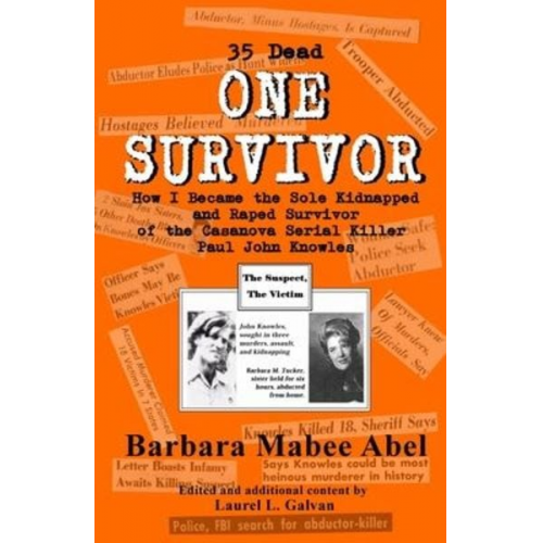 One Survivor: 35 Dead How I Became the Sole Kidnapped and Raped Survivor of the Casanova Serial Killer (Paul John Knowles)