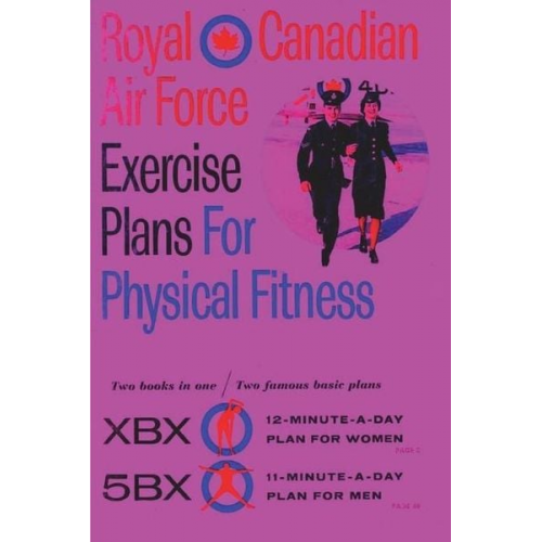 Royal Canadian Air Force - Royal Canadian Air Force Exercise Plans for Physical Fitness: Two Books in One / Two Famous Basic Plans (The XBX Plan for Women, the 5BX Plan for Men)