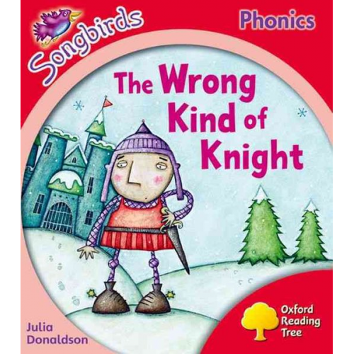 Julia Donaldson - Oxford Reading Tree Songbirds Phonics: Level 4: The Wrong Kind of Knight