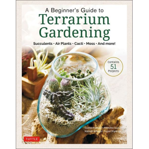 Sueko Katsuji Motoko Suzuki Kazuto Kihara Yuya Ohyama - A Beginner's Guide to Terrarium Gardening