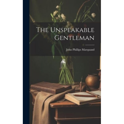 John Phillips Marquand - The Unspeakable Gentleman