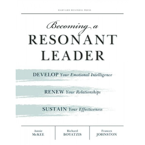 Annie McKee Richard E. Boyatzis Fran Johnston - Becoming a Resonant Leader