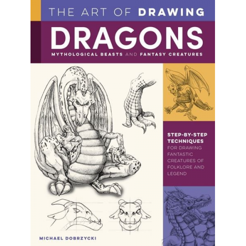 Michael Dobrzycki - The Art of Drawing Dragons, Mythological Beasts, and Fantasy Creatures