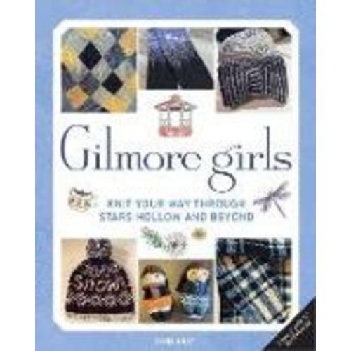 Tanis Gray - Gilmore Girls: The Official Knitting Book