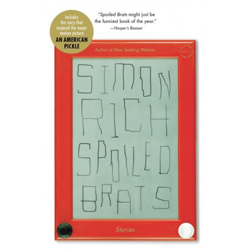 Simon Rich - Spoiled Brats (Including the Story That Inspired the Major Motion Picture an American Pickle Starring Seth Rogen)