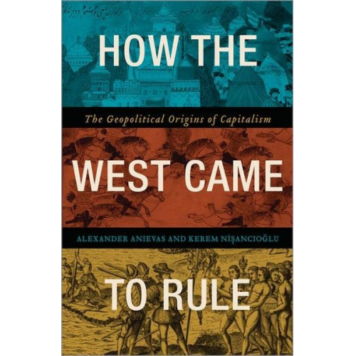 Alex Anievas Kerem Nisancioglu - How the West Came to Rule