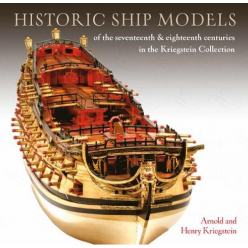 Arnold Kriegstein Henry John Kriegstein - Historic Ship Models of the Seventeenth and Eighte