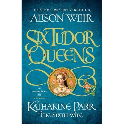 Alison Weir - Six Tudor Queens: Katharine Parr, The Sixth Wife