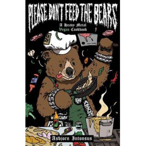 Asbjorn Intonsus - Please Don't Feed the Bears: A Heavy Metal Vegan Cookbook