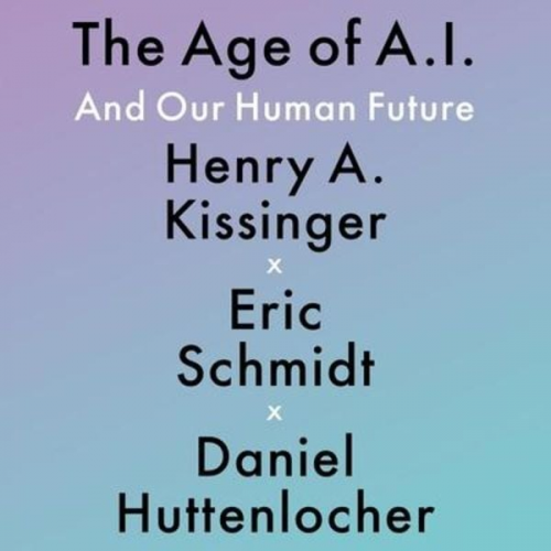 Daniel Huttenlocher Eric Schmidt Henry A. Kissinger - The Age of A. I.: And Our Human Future