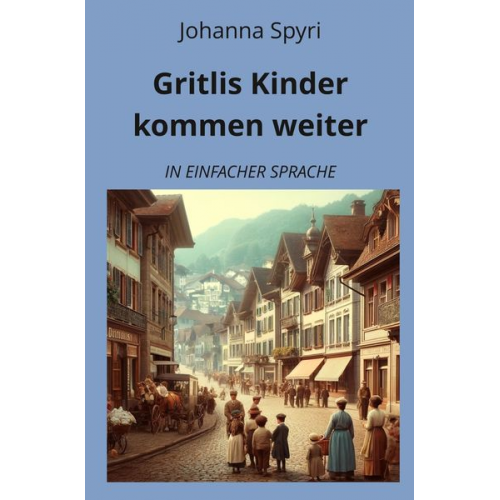 Johanna Spyri - Gritlis Kinder kommen weiter: In Einfacher Sprache